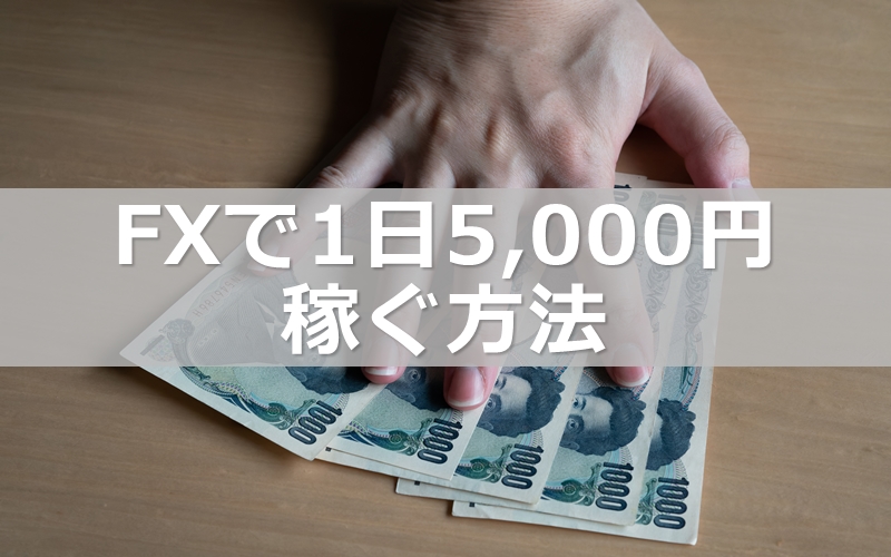 FXで安定して1日5000円稼ぐ方法 資金額別3パターン