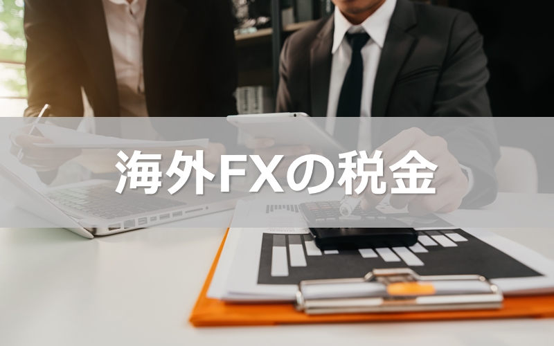 海外FXの税金 納税の対象者や計算・確定申告の方法まとめ